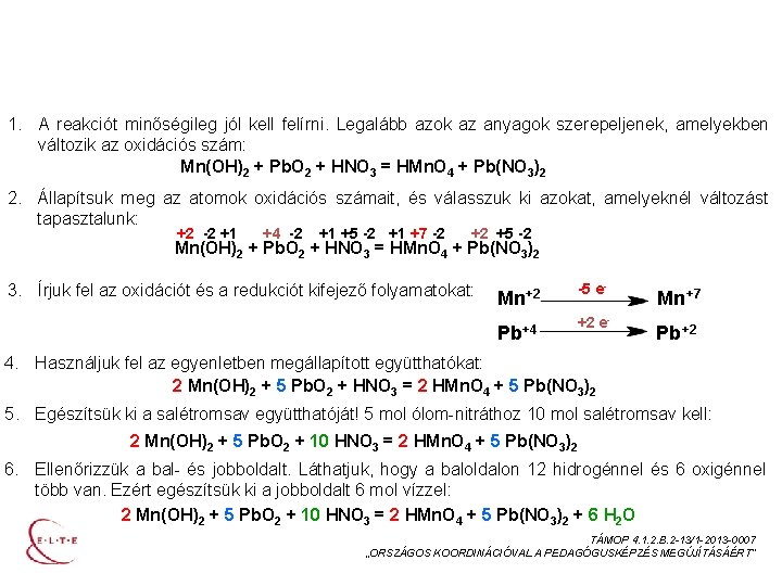 AZ OXIDÁCIÓSSZÁM-VÁLTOZÁSSAL JÁRÓ REAKCIÓK RENDEZÉSÉNEK LÉPÉSEI 1. A reakciót minőségileg jól kell felírni. Legalább