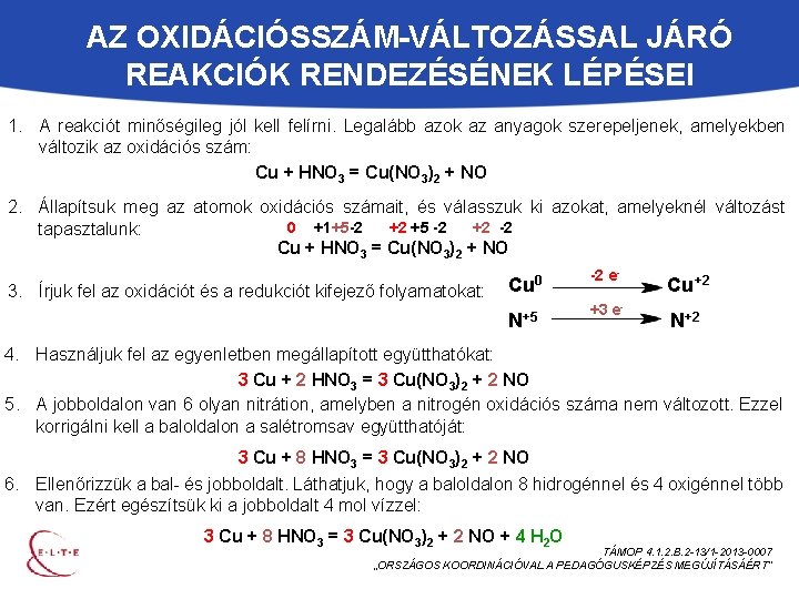 AZ OXIDÁCIÓSSZÁM-VÁLTOZÁSSAL JÁRÓ REAKCIÓK RENDEZÉSÉNEK LÉPÉSEI 1. A reakciót minőségileg jól kell felírni. Legalább