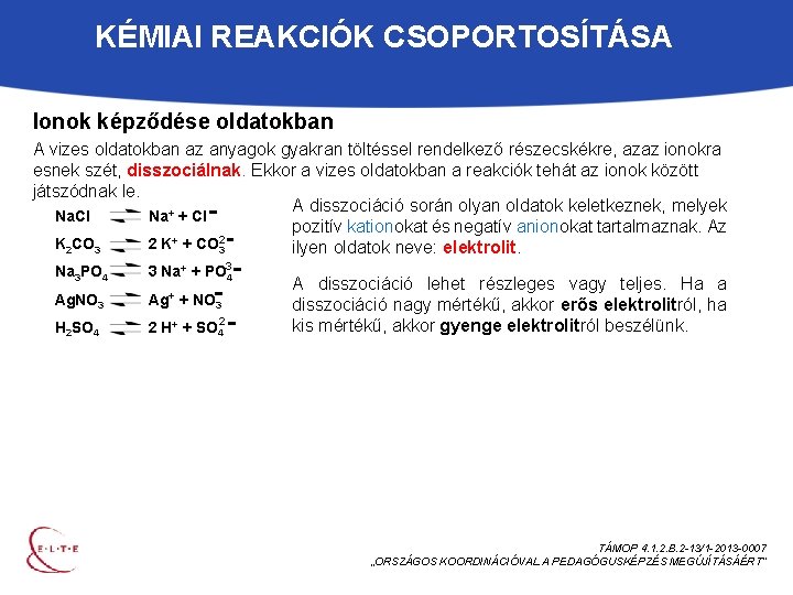 KÉMIAI REAKCIÓK CSOPORTOSÍTÁSA Ionok képződése oldatokban A vizes oldatokban az anyagok gyakran töltéssel rendelkező