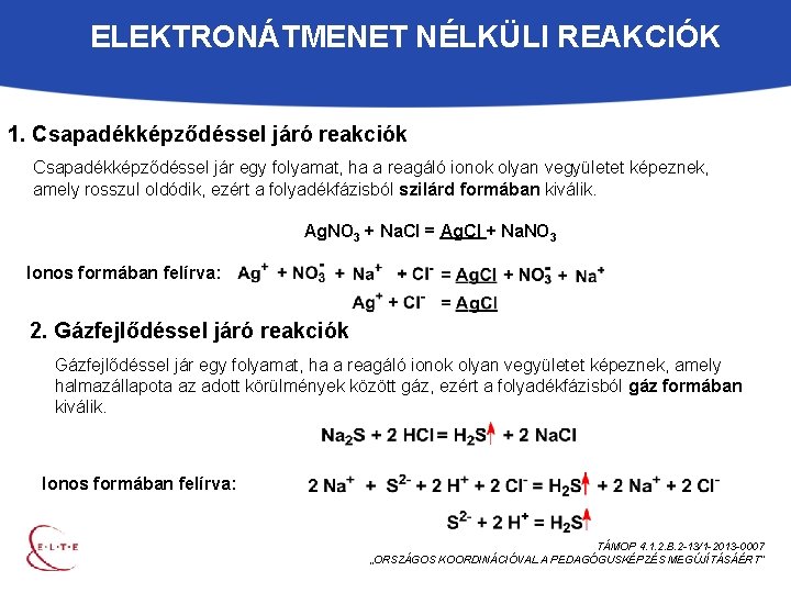 ELEKTRONÁTMENET NÉLKÜLI REAKCIÓK 1. Csapadékképződéssel járó reakciók Csapadékképződéssel jár egy folyamat, ha a reagáló