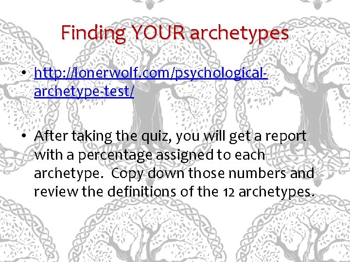 Finding YOUR archetypes • http: //lonerwolf. com/psychologicalarchetype-test/ • After taking the quiz, you will