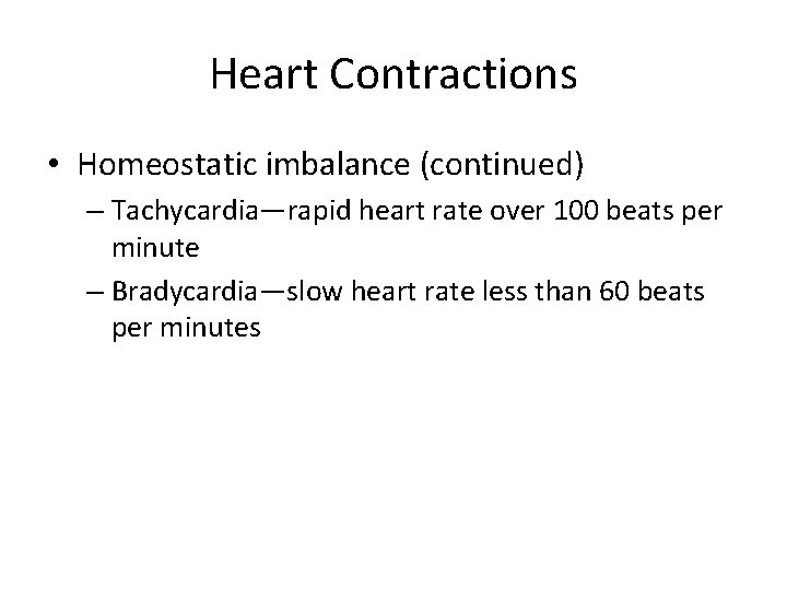 Heart Contractions • Homeostatic imbalance (continued) – Tachycardia—rapid heart rate over 100 beats per