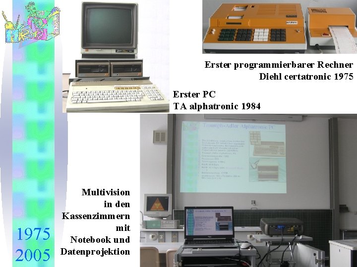 e n Erster programmierbarer Rechner Diehl certatronic 1975 Erster PC TA alphatronic 1984 1975