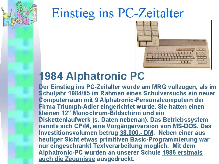 Einstieg ins PC-Zeitalter 1984 Alphatronic PC Der Einstieg ins PC-Zeitalter wurde am MRG vollzogen,