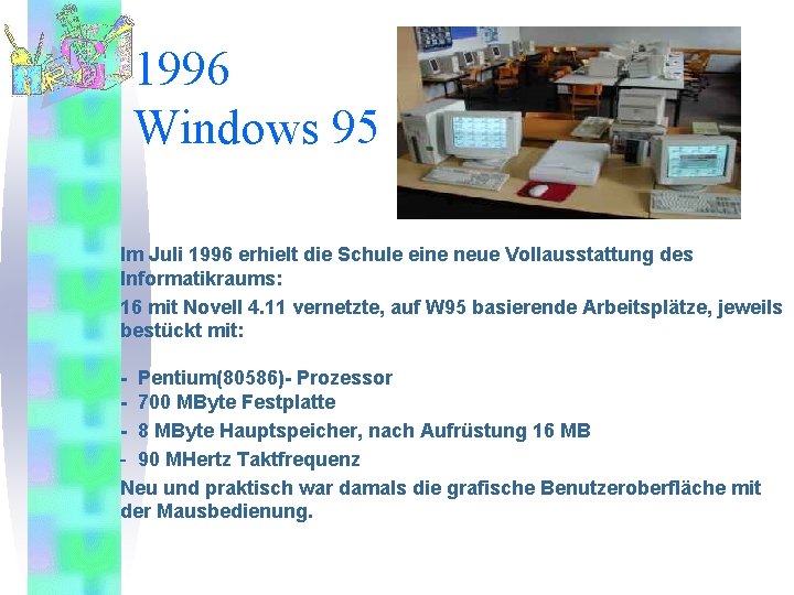 1996 Windows 95 Im Juli 1996 erhielt die Schule eine neue Vollausstattung des Informatikraums: