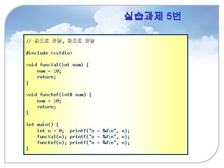 실습과제 5번 // 값으로 전달, 참조로 전달 #include <cstdio> void func. Val(int num) {