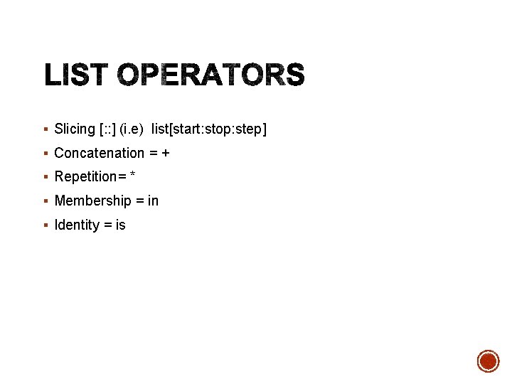 § Slicing [: : ] (i. e) list[start: stop: step] § Concatenation = +