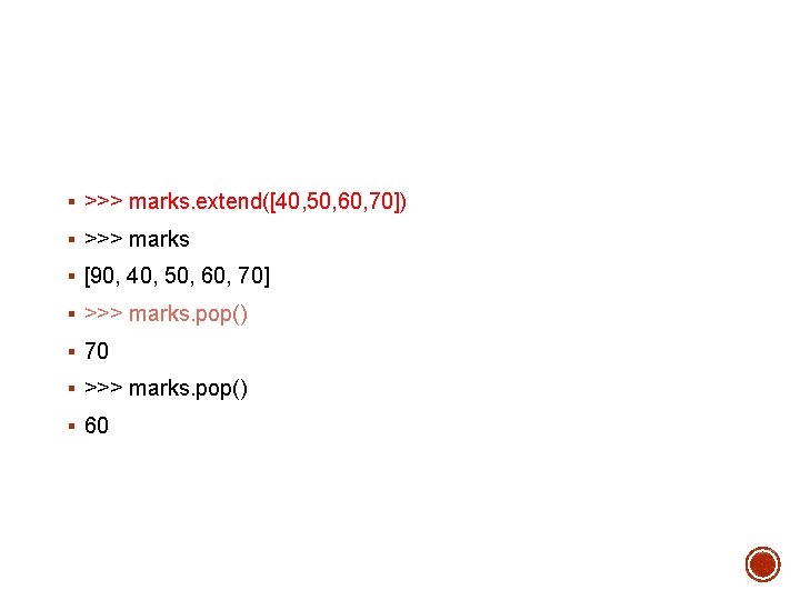 § >>> marks. extend([40, 50, 60, 70]) § >>> marks § [90, 40, 50,