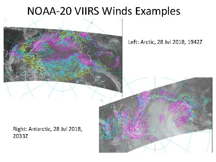 NOAA-20 VIIRS Winds Examples Left: Arctic, 28 Jul 2018, 1942 Z Right: Antarctic, 28