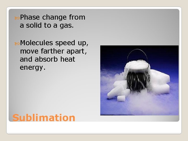  Phase change from a solid to a gas. Molecules speed up, move farther