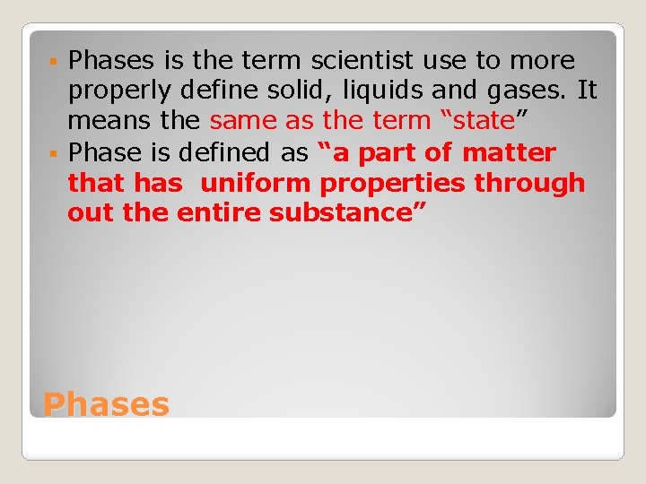 Phases is the term scientist use to more properly define solid, liquids and gases.