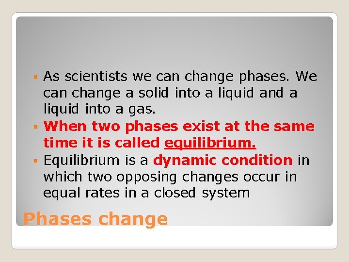 As scientists we can change phases. We can change a solid into a liquid