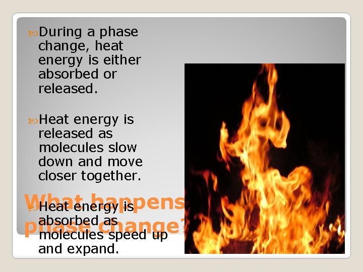  During a phase change, heat energy is either absorbed or released. Heat energy