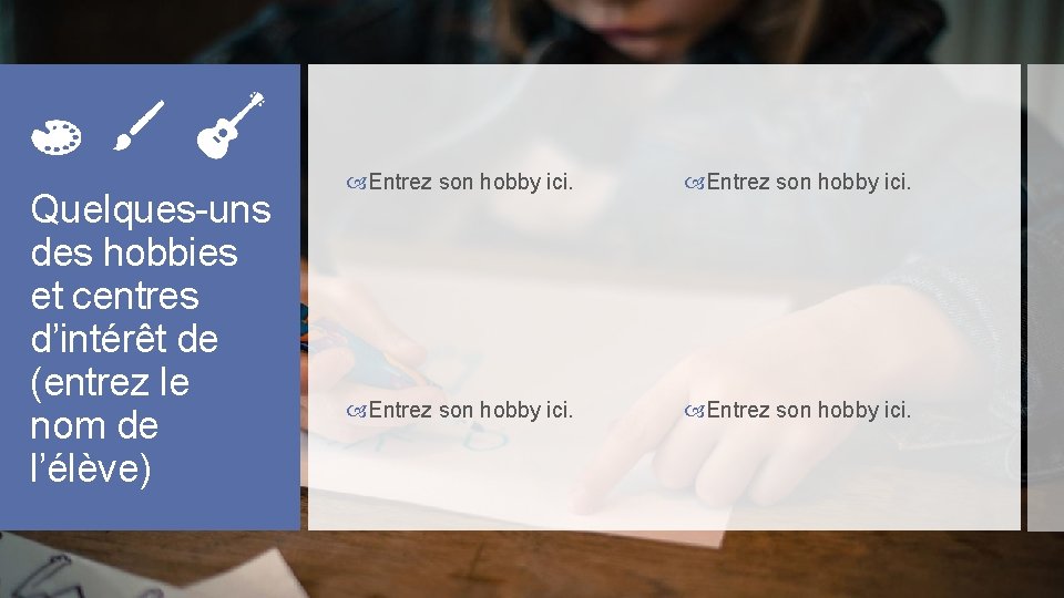 Quelques-uns des hobbies et centres d’intérêt de (entrez le nom de l’élève) Entrez son