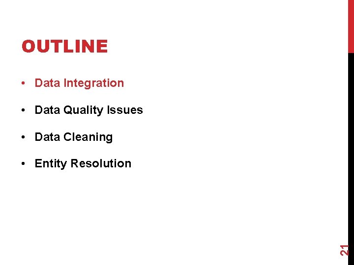 OUTLINE • Data Integration • Data Quality Issues • Data Cleaning 21 • Entity
