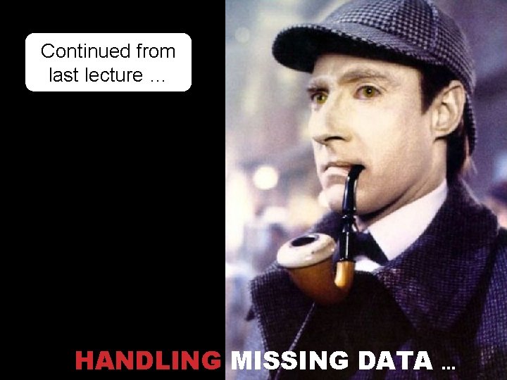 HANDLING MISSING DATA … 3 Continued from last lecture … 