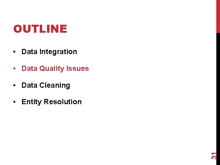 OUTLINE • Data Integration • Data Quality Issues • Data Cleaning 31 • Entity