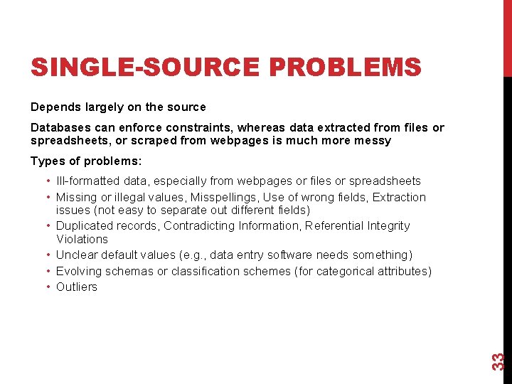 SINGLE-SOURCE PROBLEMS Depends largely on the source Databases can enforce constraints, whereas data extracted