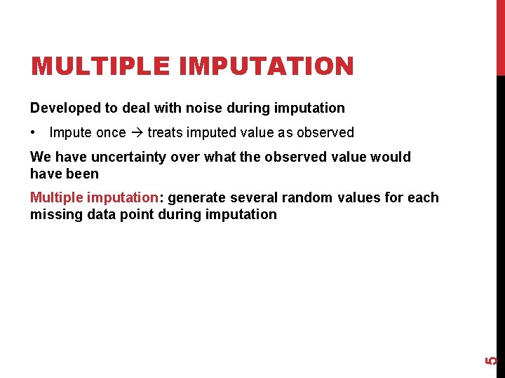 MULTIPLE IMPUTATION Developed to deal with noise during imputation • Impute once treats imputed