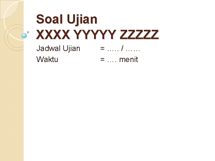 Soal Ujian XXXX YYYYY ZZZZZ Jadwal Ujian Waktu = …. . / …… =