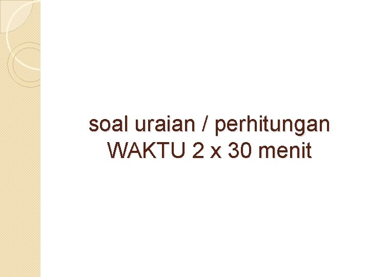 soal uraian / perhitungan WAKTU 2 x 30 menit 