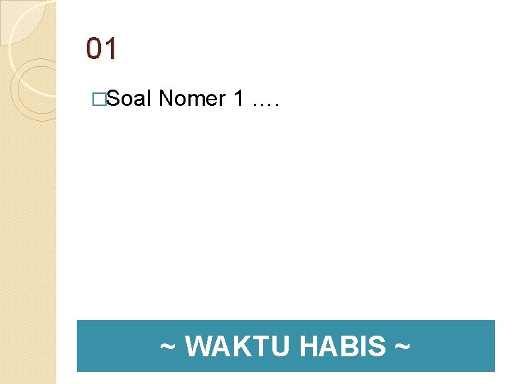 01 �Soal Nomer 1 …. ~ WAKTU HABIS ~ 