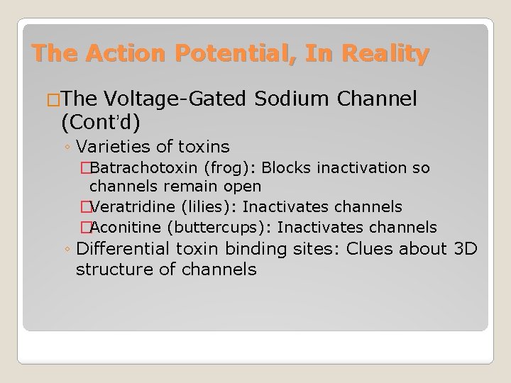 The Action Potential, In Reality �The Voltage-Gated Sodium Channel (Cont’d) ◦ Varieties of toxins