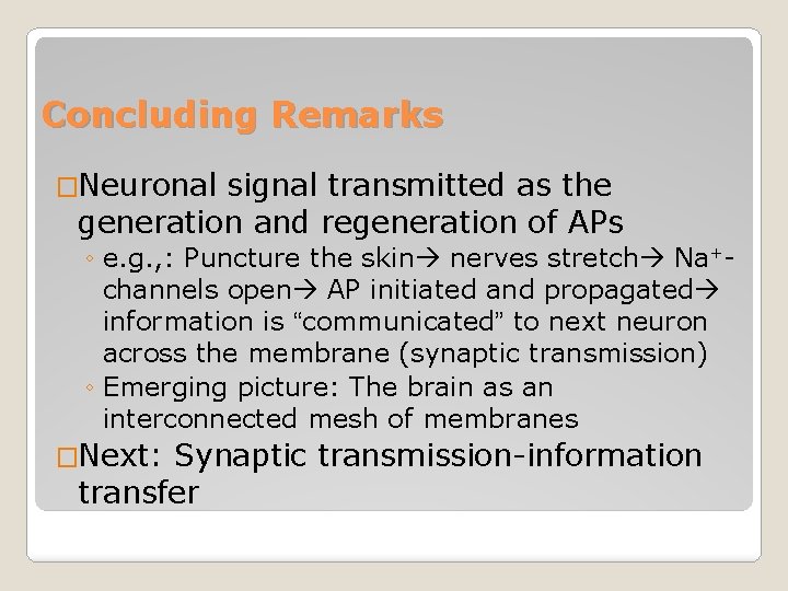 Concluding Remarks �Neuronal signal transmitted as the generation and regeneration of APs ◦ e.