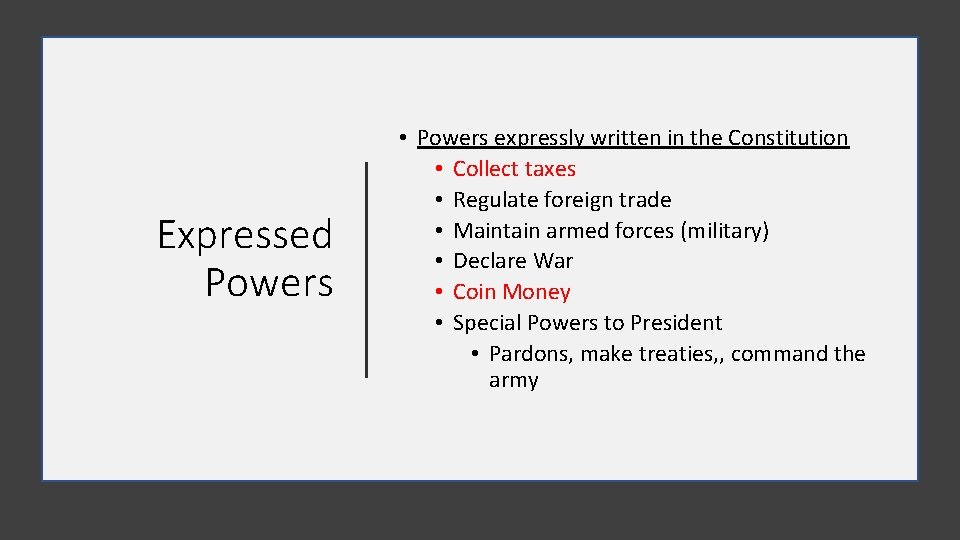 Expressed Powers • Powers expressly written in the Constitution • Collect taxes • Regulate