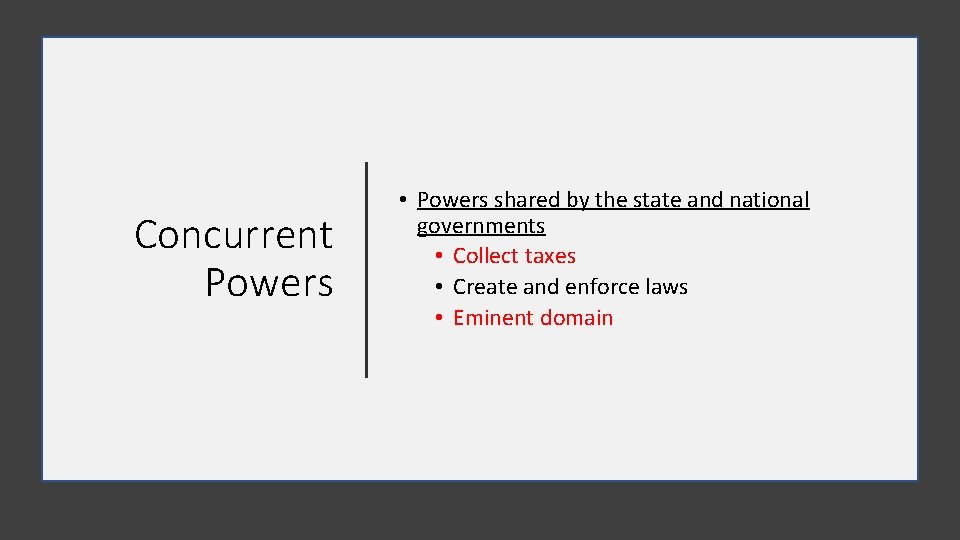 Concurrent Powers • Powers shared by the state and national governments • Collect taxes