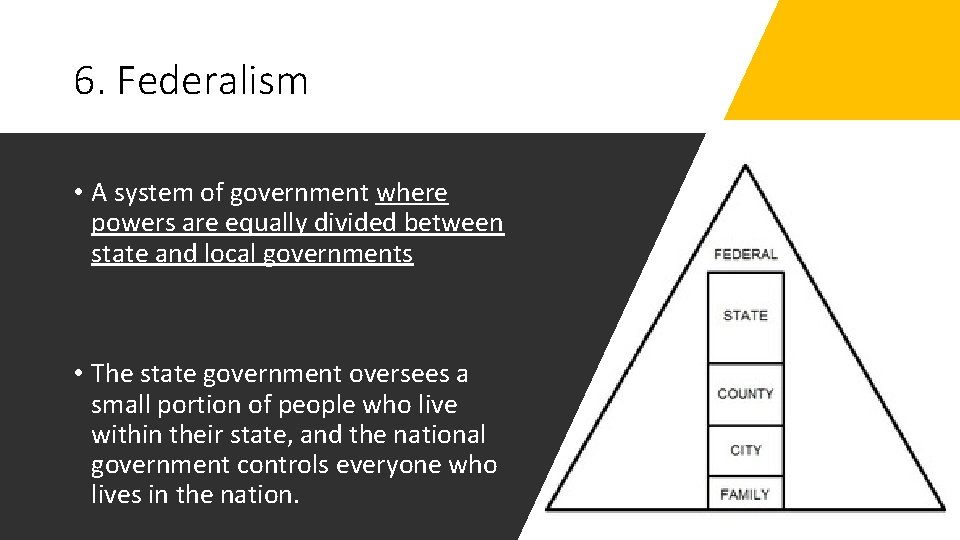6. Federalism • A system of government where powers are equally divided between state