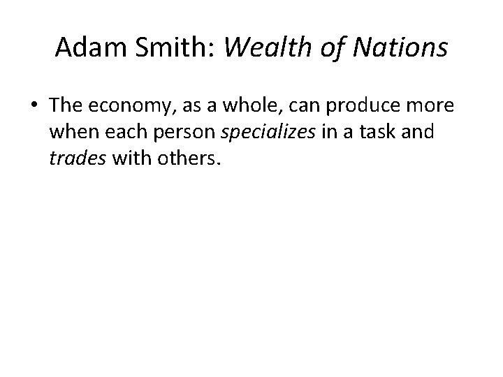 Adam Smith: Wealth of Nations • The economy, as a whole, can produce more