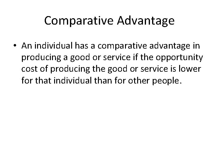 Comparative Advantage • An individual has a comparative advantage in producing a good or