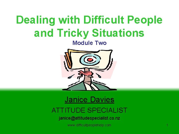 Dealing with Difficult People and Tricky Situations Module Two Janice Davies ATTITUDE SPECIALIST janice@attitudespecialist.