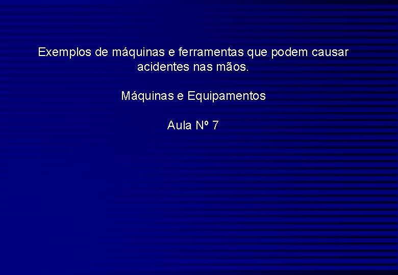 Exemplos de máquinas e ferramentas que podem causar acidentes nas mãos. Máquinas e Equipamentos