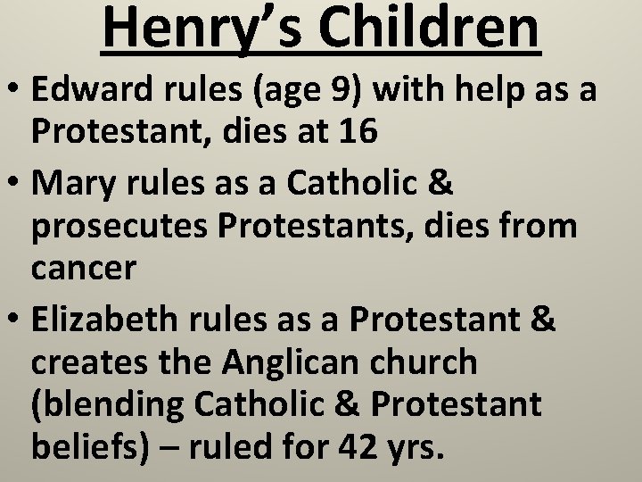 Henry’s Children • Edward rules (age 9) with help as a Protestant, dies at