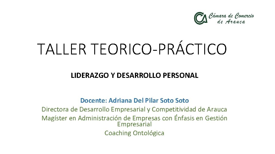 TALLER TEORICO-PRÁCTICO LIDERAZGO Y DESARROLLO PERSONAL Docente: Adriana Del Pilar Soto Directora de Desarrollo