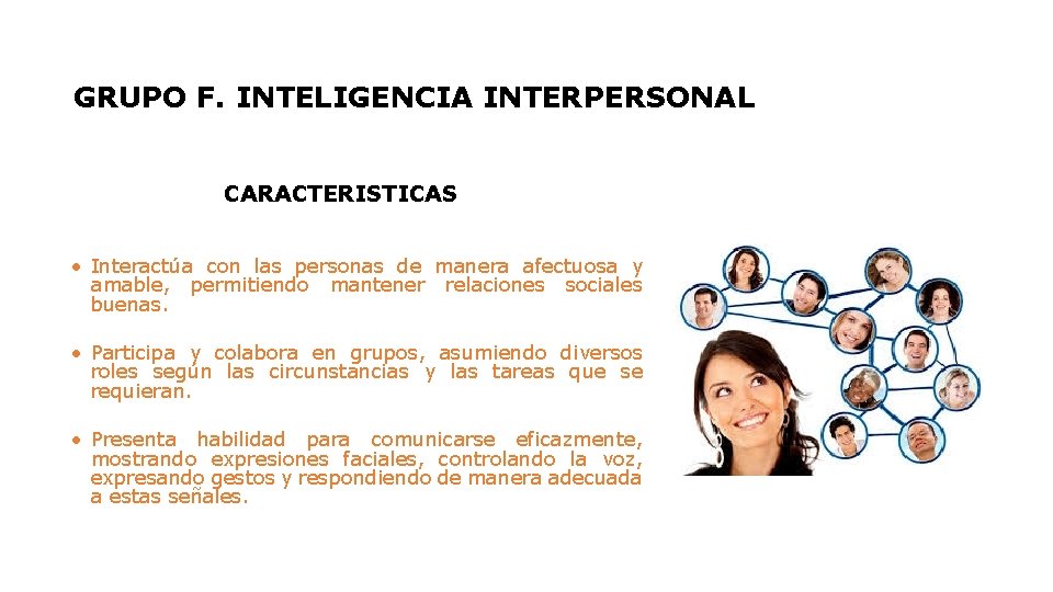 GRUPO F. INTELIGENCIA INTERPERSONAL CARACTERISTICAS • Interactúa con las personas de manera afectuosa y