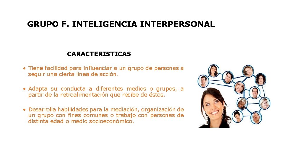 GRUPO F. INTELIGENCIA INTERPERSONAL CARACTERISTICAS • Tiene facilidad para influenciar a un grupo de