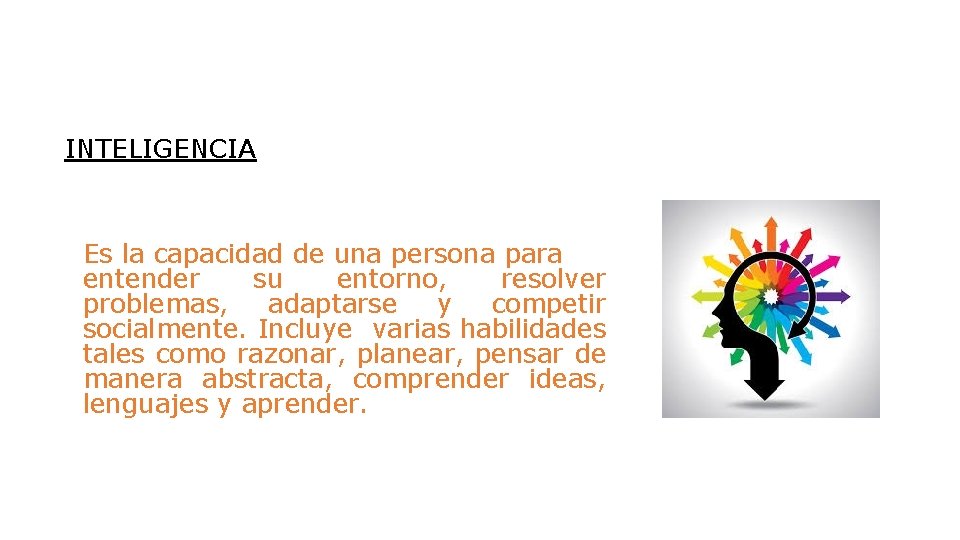 INTELIGENCIA Es la capacidad de una persona para entender su entorno, resolver problemas, adaptarse