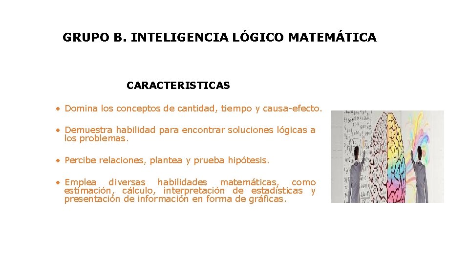 GRUPO B. INTELIGENCIA LÓGICO MATEMÁTICA CARACTERISTICAS • Domina los conceptos de cantidad, tiempo y