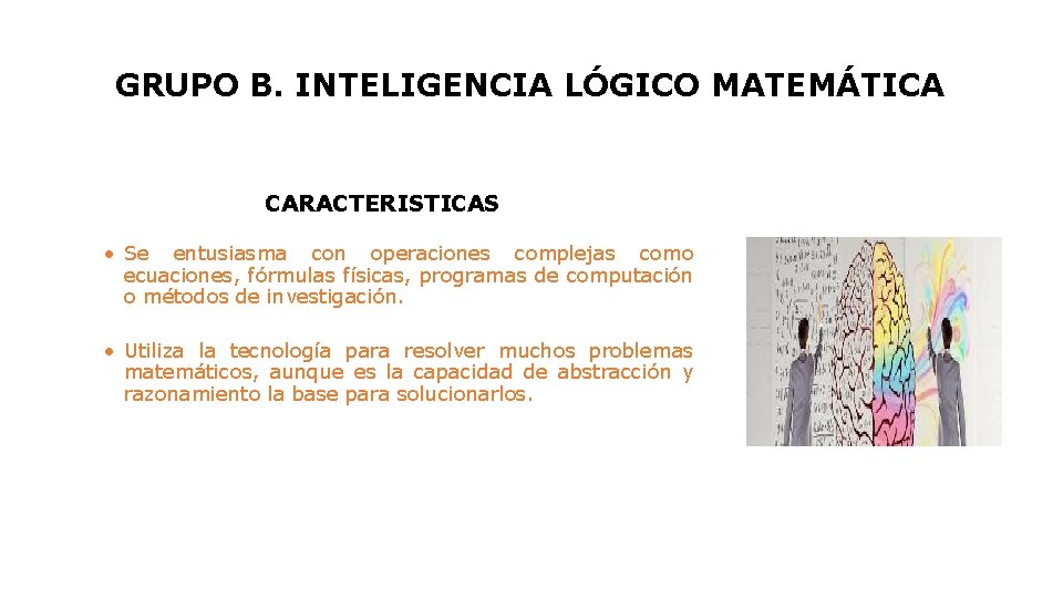 GRUPO B. INTELIGENCIA LÓGICO MATEMÁTICA CARACTERISTICAS • Se entusiasma con operaciones complejas como ecuaciones,