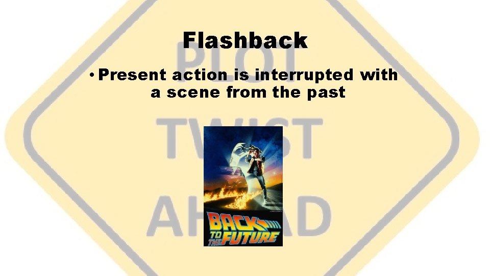 Flashback • Present action is interrupted with a scene from the past 