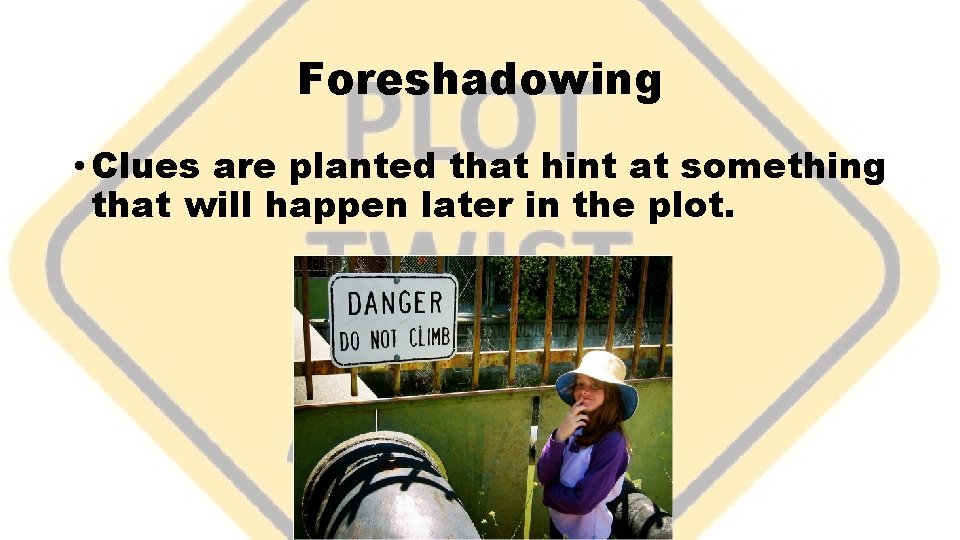 Foreshadowing • Clues are planted that hint at something that will happen later in