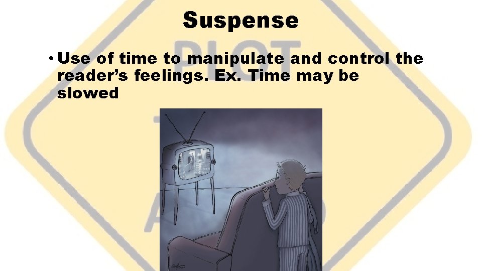 Suspense • Use of time to manipulate and control the reader’s feelings. Ex. Time