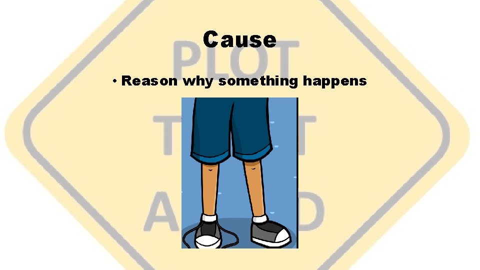 Cause • Reason why something happens 