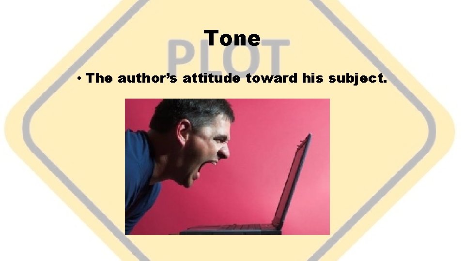 Tone • The author’s attitude toward his subject. 