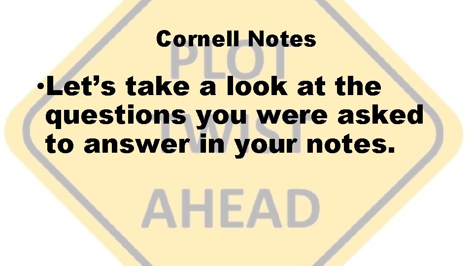 Cornell Notes • Let’s take a look at the questions you were asked to