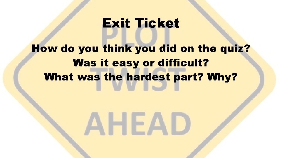 Exit Ticket How do you think you did on the quiz? Was it easy