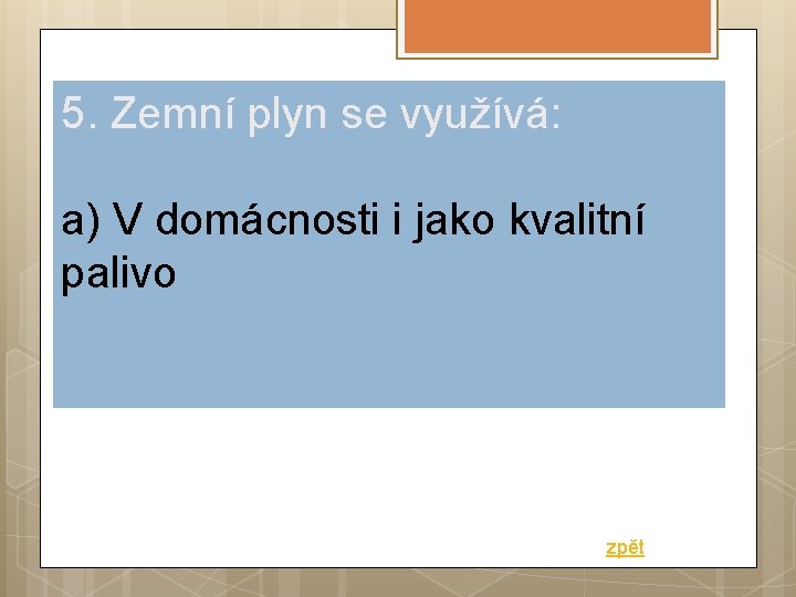 5. Zemní plyn se využívá: a) V domácnosti i jako kvalitní palivo zpět 